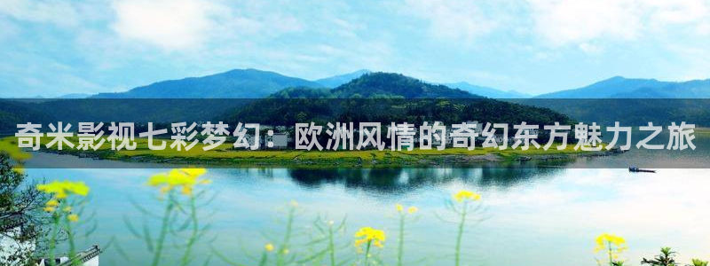 红叶影视完整版：奇米影视七彩梦幻：欧洲风情的奇幻东方魅力之旅